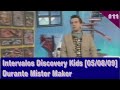 11 Intervalos Discovery Kids 05 08 2009 MISTER MAKER