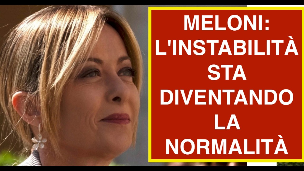 GIORGIA MELONI: L'INSTABILITÀ STA DIVENTANDO LA NORMALITÀ