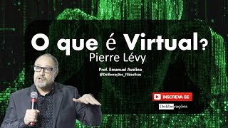 O que é virtual? Pierre Lévy  | Deliberações - Prof. Emanuel Avelino