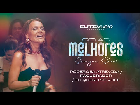 (SÓ AS MELHORES) Samyra Show - Poderosa Atrevida / Paquerador / Eu Quero Só Você