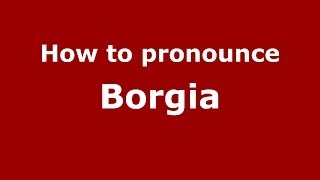 How to pronounce Borgia