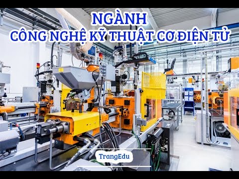 Công nghệ kỹ thuật cơ điện tử là ngành gì?