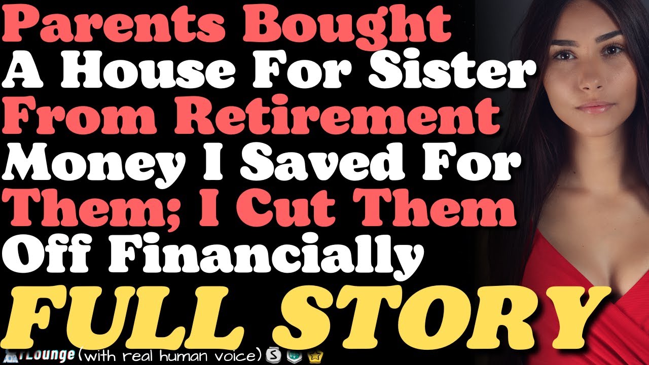Parents Bought A House For Sister From Retirement Money I Saved For Them; I Cut Them Off Financially