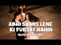 Abhi Saans Lene Ki Fursat Nahin | Full Lofi Song (Slow and Reverb) | Jeet | NestMusicZ