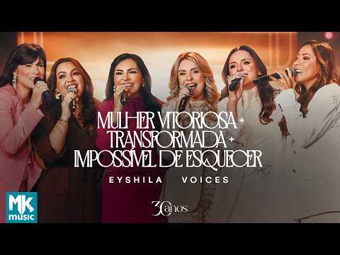 Eyshila e Voices - Mulher Vitoriosa + Transformada + Impossível de Esquecer (Clipe Oficial MK Music)