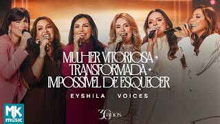 Eyshila e Voices - Mulher Vitoriosa + Transformada + Impossível de Esquecer (Clipe Oficial MK Music)