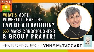 🌟LYNNE MCTAGGART: What's More Powerful Than the Law of Attraction? Mass Consciousness & Group Prayer
