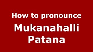 How to pronounce Mukanahalli Patana