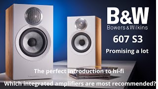 Bowers & Wilkins 607 s3. Promising a lot. Which integrated amp are most recommended?