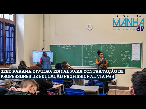 SEED PARANÁ DIVULGA EDITAL PARA CONTRATAÇÃO DE PROFESSORES DE EDUCAÇÃO PROFISSIONAL VIA PSS