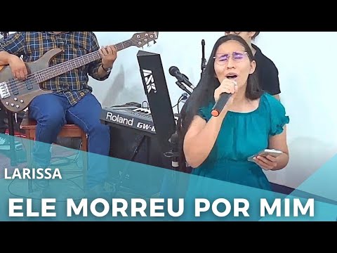 HINO: ELE MORREU POR MIM - IRMÃ LARISSA
