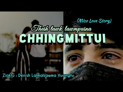 Theih tâwk lawmpuina Chhingmittui (Mizo Love Story) || Ziaktu : Denish