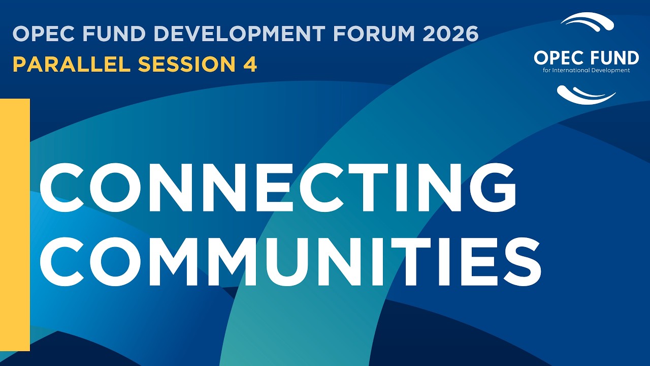 Parallel Session 4: Connecting Communities - OPEC Fund Development Forum 2026