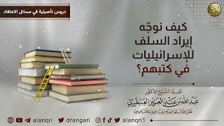 صورة كيف نوّجه إيراد السلف للإسرائيليات في كتبهم؟ | الشيخ عبدالله العنقري