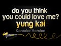 Yung Kai Do You Think You Could Love Me Karaoke Version