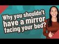 Why You Shouldn T Have A Mirror Facing Your Bed