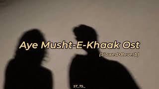 Aye Musht-E-Khaak Ost  Slowed+Reverb  𝐻𝒶𝓃