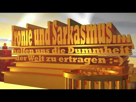 Ironie und Sarkasmus.... helfen uns die Dummheit der Welt zu ertragen :-)
