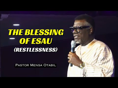 The Blessing of Esau (Restlessness) | Pastor Mensa Otabil