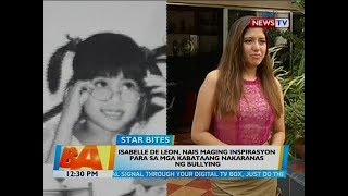 BT: Isabelle De Leon, nais maging inspirasyon para sa mga kabataang nakaranas ng bullying