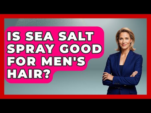 Is Sea Salt Spray Good For Men's Hair? - Beauty Essentials Guide