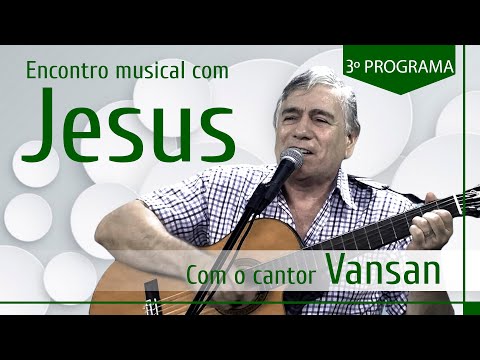Encontro Musical com Jesus - Com o Cantor Vansan (3º Episódio)