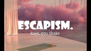 Escapism. - Raye ft. 070 Shake