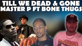 TILL WE DEAD &amp; GONE REACTION | MASTER P FT BONE THUGS