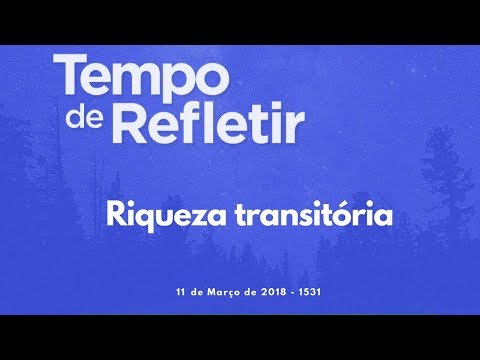 Tempo de Refletir 1531 - Riqueza transitória