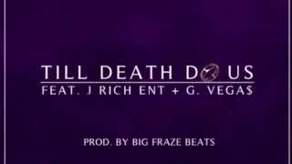 Til Death Do Us Part - Big Fraze Ft. JRich ENT. & G.Vega$