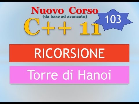Nuovo Corso C++11 ITA 103: RICORSIONE - torre di Hanoi in dettaglio