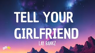 Lay Bankz - Tell Your Girlfriend (Lyrics)