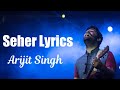 Seher (LYRICS)- Arijit singh | OM | Aditya Roy Kapoor & Sanjana sanghi | Arko , AM Turaz