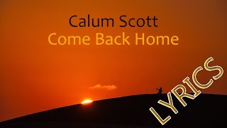 Calum Scott - Come Back Home (LYRICS)