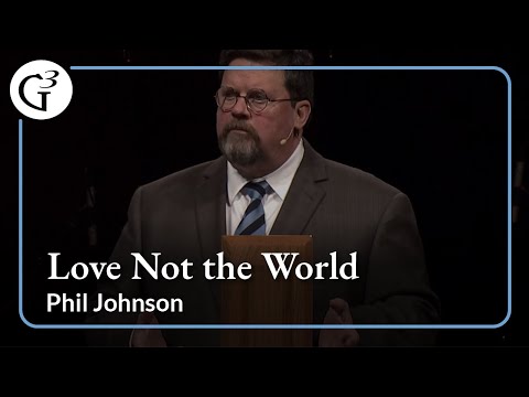 Love Not the World | Phil Johnson