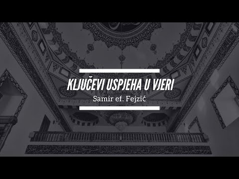 Samir ef. Fejzić - Ključevi uspjeha u vjeri