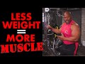 Less Weight = MORE MUSCLE