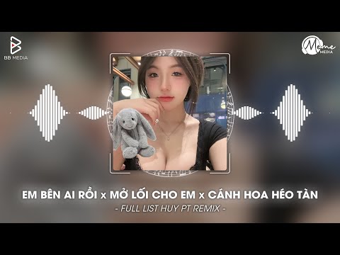 Em Bên Ai Rồi x Mở Lối Cho Em x Cánh Hoa Héo Tàn Remix - Hôm Qua Ta Còn Chung Đôi Nhưng Hôm Nay...
