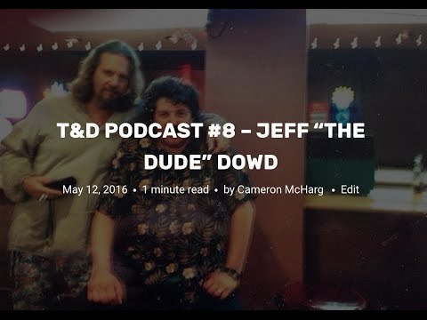 T&D Podcast #8 - Jeff "The Dude" Dowd