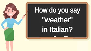 How do you say "weather" in Italian? | How to say "weather" in Italian?