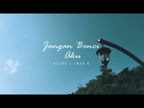 JANGAN BENCI AKU - AGUNG x EMAN B