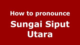 How to pronounce Sungai Siput Utara