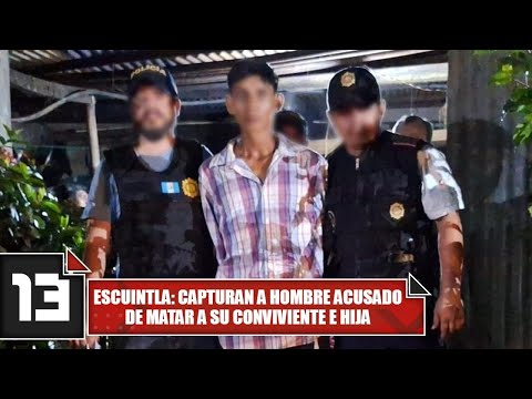 Escuintla: Capturan a hombre acusado de matar a su conviviente e hija