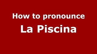 How to pronounce La Piscina