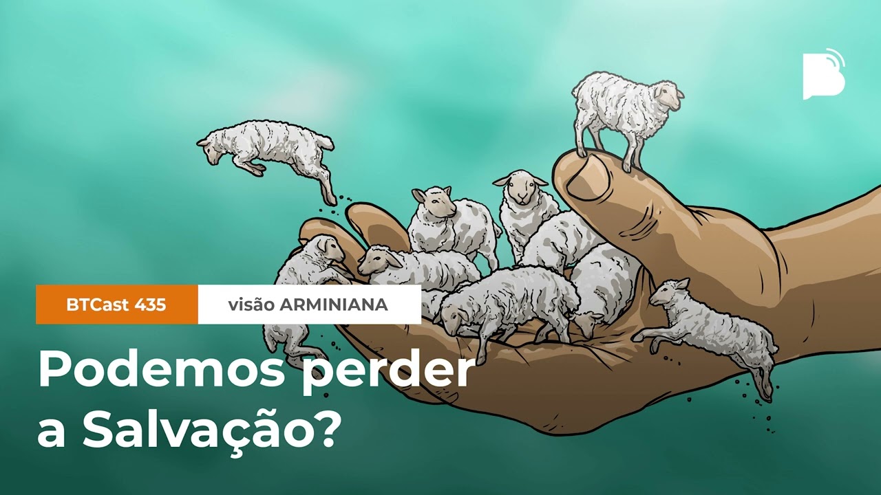 Podemos Perder a Salvação? - Visão Arminiana - BTCast 435