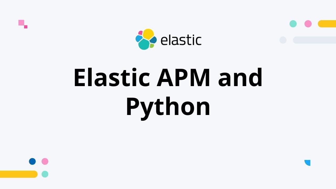 Elastic APM and Python - How to Leverage Elastic APM in the Python Space