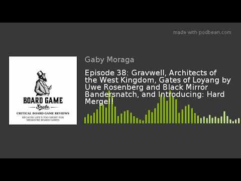 Episode 38: Gravwell, Architects of the West Kingdom, Gates of Loyang by Uwe Rosenberg and Black Mir