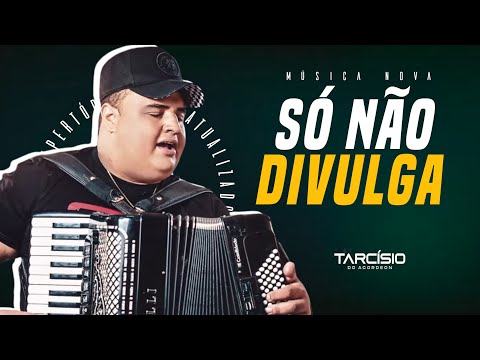 SÓ NÃO DIVULGA - TARCÍSIO DO ACORDEON ( MÚSICA NOVA )