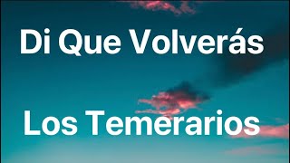 Los Temerarios - Di Que Volverás - Letra
