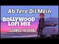 Ab Tere Dil Mein Hum Aagaye [ Slowed+Reverb ] Lofi song 2022